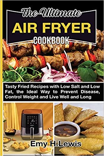 okumak The Ultimate Air Fryer Cookbook: Tasty Fried Recipes with Low Salt and Low Fat, the Ideal Way to Prevent Disease, Control Weight and Live Well and Long.
