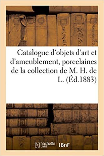 okumak Catalogue d&#39;objets d&#39;art et d&#39;ameublement, réunion de porcelaines de la collection de M. H. de L. (Littérature)