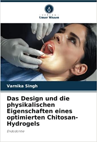 Das Design und die physikalischen Eigenschaften eines optimierten Chitosan-Hydrogels: Endodontie (German Edition)