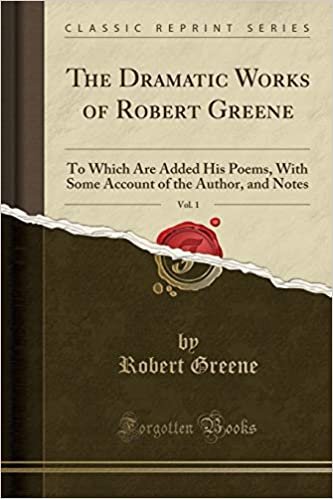 The Dramatic Works of Robert Greene, Vol. 1: To Which Are Added His Poems, With Some Account of the Author, and Notes (Classic Reprint)