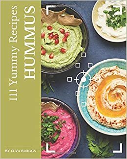 okumak 111 Yummy Hummus Recipes: Let&#39;s Get Started with The Best Yummy Hummus Cookbook!