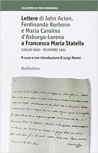 okumak Lettere di John Acton, Ferdinando di Borbone e Maria Carolina d&#39;Asburgo-Lorena a Francesco Maria Statella (Luglio 1800-Dicembre 1801)
