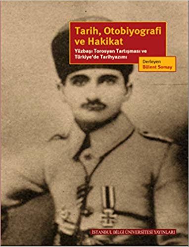 okumak Tarih, Otobiyografi ve Hakikat: Yüzbaşı Torosyan Tartışması ve Türkiye’de Tarihyazımı