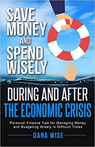 okumak Save Money and Spend Wisely During and After the Economic Crisis: Personal Finance Tips for Managing Money and Budgeting Wisely in Difficult Times