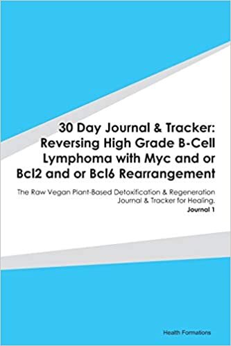 okumak 30 Day Journal &amp; Tracker: Reversing High Grade B-Cell Lymphoma with Myc and or Bcl2 and or Bcl6 Rearrangement: The Raw Vegan Plant-Based ... Journal &amp; Tracker for Healing. Journal 1