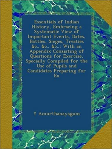 okumak Essentials of Indian History, Embracing a Systematic View of Important Events, Dates, Battles, Sieges, Treaties &amp;c., &amp;c., &amp;c.,: With an Appendix ... Use of Pupils and Candidates Preparing for Ex