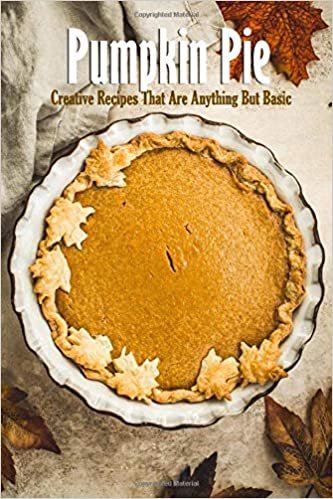 okumak Pumpkin Pie: Creative Recipes That Are Anything But Basic: Pie Recipes Book
