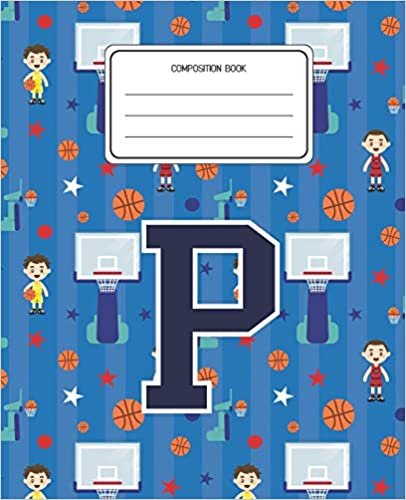 okumak Composition Book P: Basketball Pattern Composition Book Letter P Personalized Lined Wide Rule Notebook for Boys Kids Back to School Preschool Kindergarten and Elementary Grades K-2