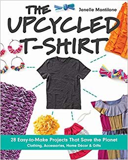 okumak The Upcycled T-Shirt : 28 Easy-to-Make Projects That Save the Planet * Clothing, Accessories, Home Decor &amp; Gifts