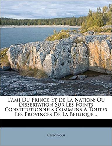 okumak L&#39;ami Du Prince Et De La Nation: Ou Dissertation Sur Les Points Constitutionnels Communs À Toutes Les Provinces De La Belgique...