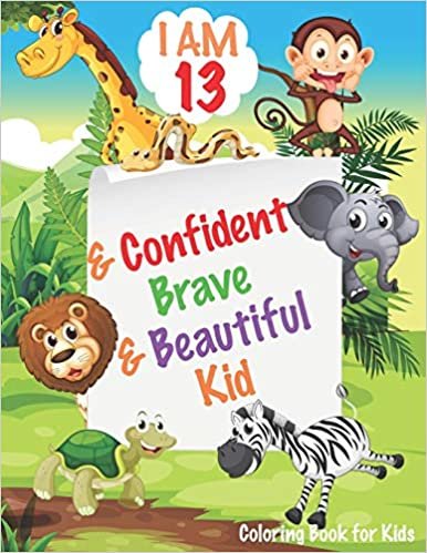 okumak I am 13 and Confident, Brave &amp; Beautiful Kid: Animals Coloring Book for Girls and Boys, 13 Year Old Birthday Gift for Kids!, Great Gift for Girls and ... Animals Coloring Books Activity and Drawing)