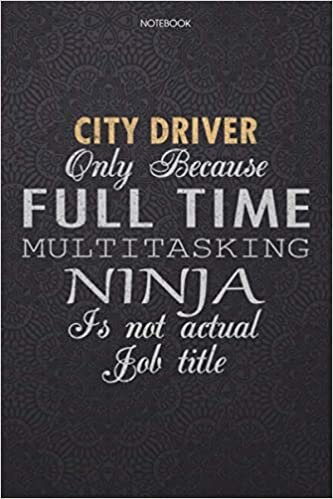 okumak Lined Notebook Journal City Driver Only Because Full Time Multitasking Ninja Is Not An Actual Job Title Working Cover: Personal, Finance, Lesson, 6x9 ... Performance, Journal, Work List, 114 Pages