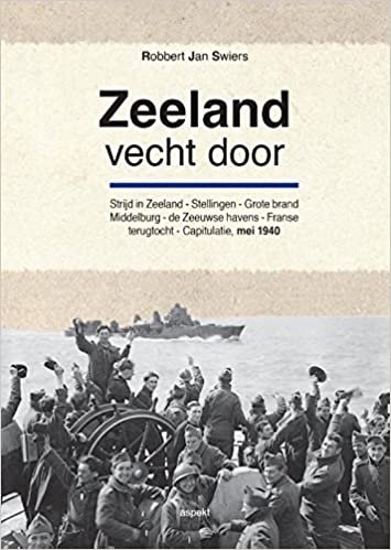 okumak Zeeland vecht door: strijd in Zeeland – Stellingen – Grote brand Middelburg – de Zeeuwse havens – Franse terugtocht – Capitulatie, mei 1940