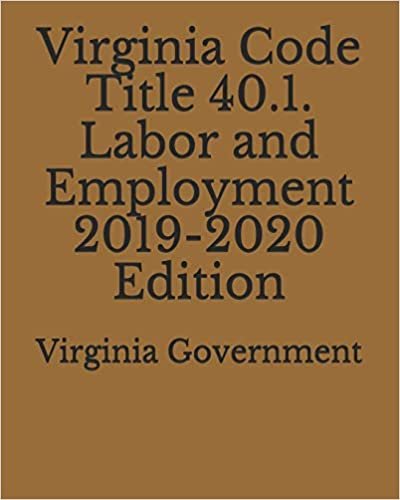 Virginia Code Title 40.1. Labor and Employment 2019-2020 Edition