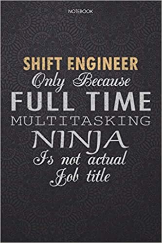 okumak Lined Notebook Journal Shift Engineer Only Because Full Time Multitasking Ninja Is Not An Actual Job Title Working Cover: High Performance, Finance, ... Work List, 114 Pages, 6x9 inch, Personal