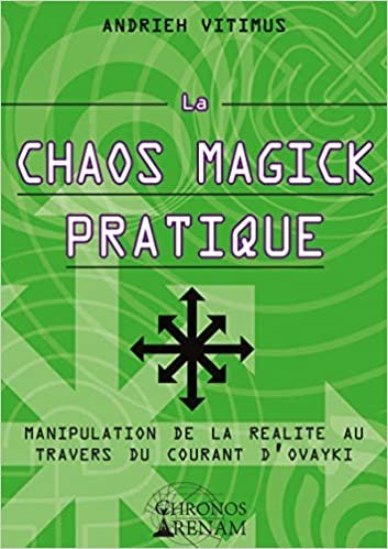 okumak La Chaos Magick Pratique: Manipulation de la réalité par le courant Ovayki (CHRONOS ARENAM)