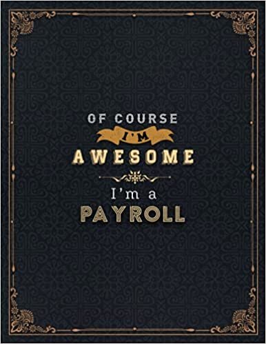okumak Payroll Lined Notebook - Of Course I&#39;m Awesome I&#39;m A Payroll Job Title Working Cover Daily Journal: 8.5 x 11 inch, Life, Lesson, A4, 110 Pages, 21.59 ... Paperback, Goals, Financial, Daily Organizer