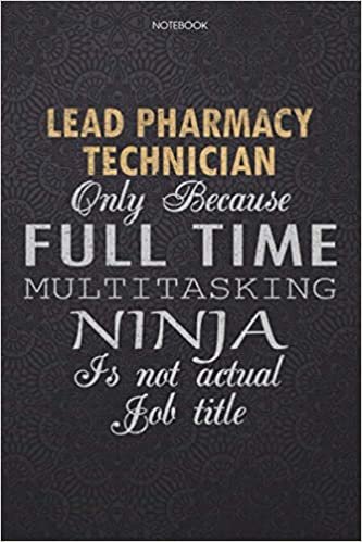 okumak Lined Notebook Journal Lead Pharmacy Technician Only Because Full Time Multitasking Ninja Is Not An Actual Job Title Working Cover: Journal, Personal, ... High Performance, Finance, 114 Pages, Lesson