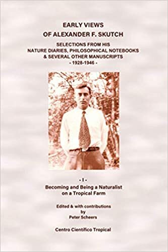 okumak Early Views of Alexander F. Skutch: Selections from His Nature Diaries, Philosophical Notebooks &amp; Several Other Manuscripts, 1928-1946: Vol. I: ... a Naturalist on a Tropical Farm: Volume 1