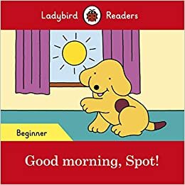 okumak Good morning, Spot! – Ladybird Readers Beginner Level