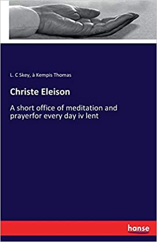 okumak Christe Eleison: A short office of meditation and prayerfor every day iv lent