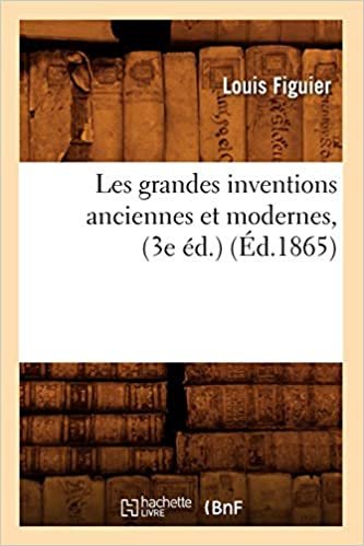 okumak Les grandes inventions anciennes et modernes, (3e éd.) (Éd.1865) (Savoirs Et Traditions)