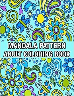 Mandala Pattern Adult Coloring Book: Mandala Coloring Book For Adult Relaxation with Fun, Easy, and Relaxing Coloring Pages Stress Relieving Mandala Adult Coloring Books For Meditation And Happiness