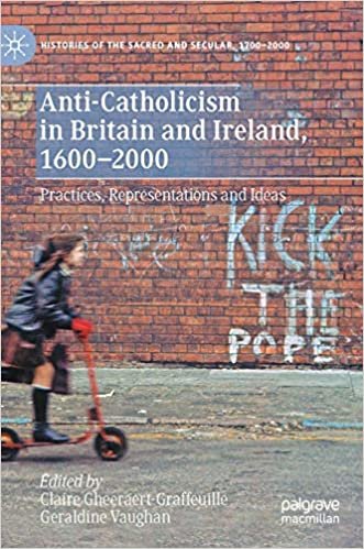 okumak Anti-Catholicism in Britain and Ireland, 1600–2000: Practices, Representations and Ideas (Histories of the Sacred and Secular, 1700-2000)