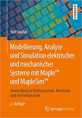 okumak Modellierung, Analyse und Simulation elektrischer und mechanischer Systeme mit Maple™ und MapleSim™: Anwendung in Elektrotechnik, Mechanik und Antriebstechnik