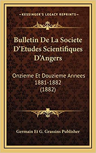 okumak Bulletin De La Societe D&#39;Etudes Scientifiques D&#39;Angers: Onzieme Et Douzieme Annees 1881-1882 (1882)