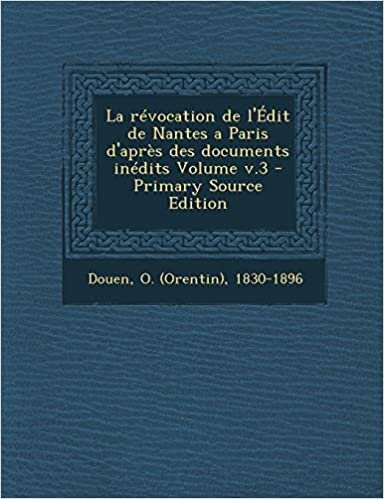 okumak La révocation de l&#39;Édit de Nantes a Paris d&#39;après des documents inédits Volume v.3