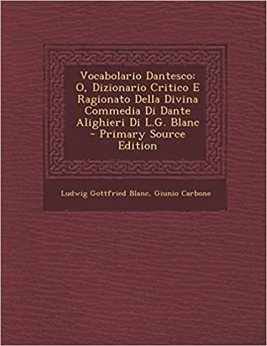 okumak Vocabolario Dantesco: O, Dizionario Critico E Ragionato Della Divina Commedia Di Dante Alighieri Di L.G. Blanc - Primary Source Edition