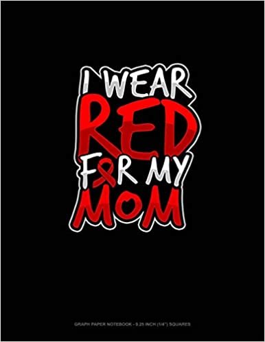 I Wear Red For My Mom: Graph Paper Notebook - 0.25 Inch (1/4") Squares