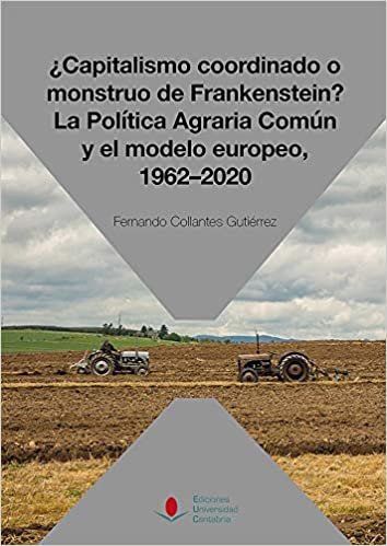 okumak ¿Capitalismo coordinado o monstruo de Frankenstein? La Política Agraria Común y el modelo europeo, 1962-2020 (Sociales, Band 62)