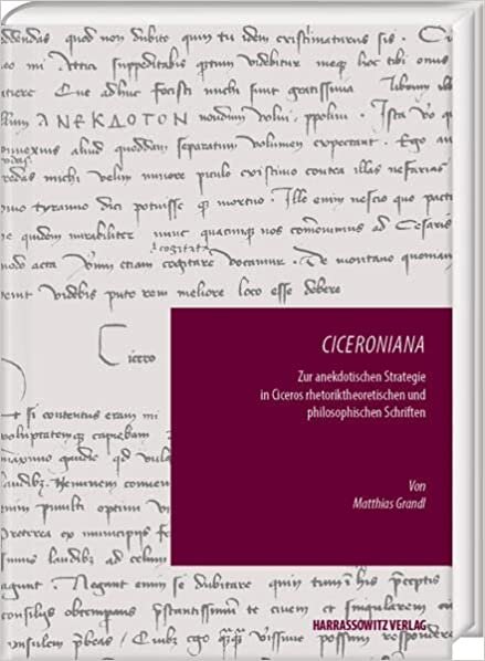 Ciceroniana: Zur Anekdotischen Strategie in Ciceros Rhetoriktheoretischen Und Philosophischen Schriften
