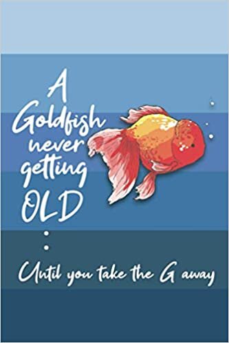 okumak A Goldfish Never Getting Old Until You Take the G Away: Funny words Notebook Novelty Gift for Pets lover - Blank Lined Journal to list Ideas