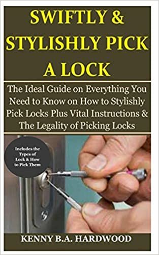 okumak Swiftly &amp; Stylishly Pick a Lock: The Ideal Guide on Everything You Need to Know on How to Stylishly Pick Locks Plus Vital Instructions &amp; The Legality of Picking Locks
