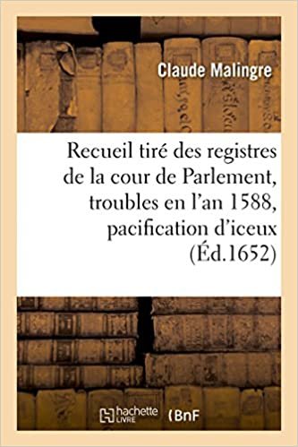 okumak Recueil des registres de la cour de Parlement, contenant ce qui s&#39;est passé concernant les troubles: qui commencèrent en l&#39;an 1588, et ce qui fut fait ... 1594 en la pacification d&#39;iceux (Histoire)