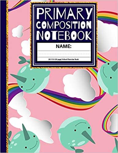 okumak Primary Composition Notebook: Cute Narwhal &amp; Rainbow K-2, Kindergarten Composition Book / Dashed Midline And Picture Space School Exercise Book (Story Paper Journal) 1st, &amp; 2nd Grades