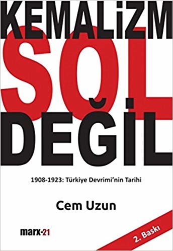 okumak Kemalizm Sol Değil: 1908 - 1923: Türkiye Devrimi&#39;nin Tarihi