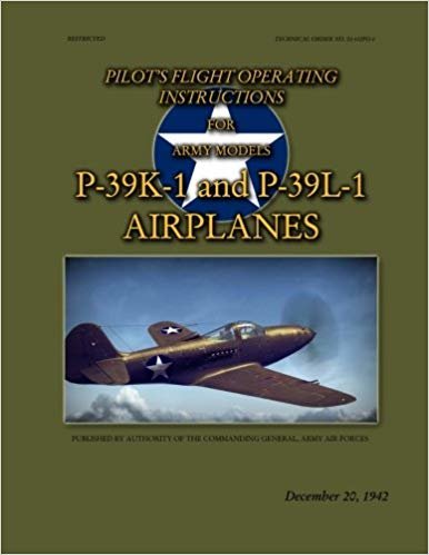 okumak Pilots Flight Operating Instructions For Army Models P-39K-1 and P-39L-1: Technical Order No. 01-110FG-1, December 20, 1942