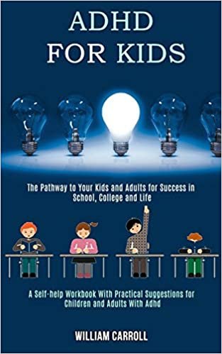 okumak Adhd for Kids: The Pathway to Your Kids and Adults for Success in School, College and Life (A Self-help Workbook With Practical Suggestions for Children and Adults With Adhd)