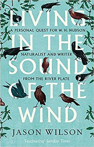 okumak Living in the Sound of the Wind : A Personal Quest for W.H. Hudson, Naturalist and Writer from the River Plate