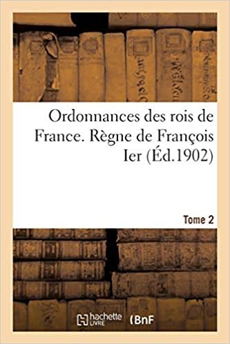 okumak Auteur, S: Ordonnances Des Rois de France. R gne de Fran ois (Histoire)
