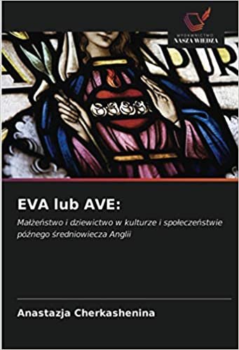 okumak EVA lub AVE:: Małżeństwo i dziewictwo w kulturze i społeczeństwie późnego średniowiecza Anglii