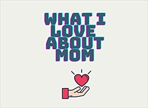 okumak What I Love About Mom: Fill in The Blank Book Fill in the Love Book Fill-in-the-Blank Gift Journal, (8.5&quot;6&quot;) &amp; 100 pages