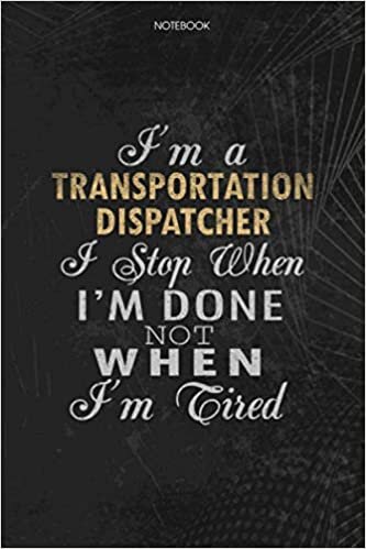 okumak Notebook Planner I&#39;m A Transportation Dispatcher I Stop When I&#39;m Done Not When I&#39;m Tired Job Title Working Cover: Journal, 114 Pages, Schedule, To Do List, Money, 6x9 inch, Lesson, Lesson