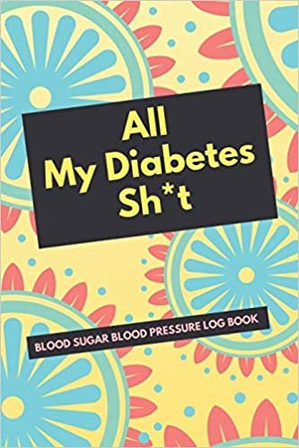 okumak All My Diabetes Sh*t Blood Sugar Blood Pressure Log Book: V.10 Floral Glucose Tracking Log Book 54 Weeks with Monthly Review Monitor Your Health (1 Year) | 6 x 9 Inches (Gift) (D.J. Blood Sugar)