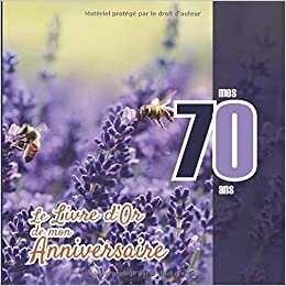okumak Le Livre d&#39;Or de mon anniversaire - mes 70 ans: Livre cadeau anniversaire 70 ans | homme, f mari frère soeur meilleur amie meilleur ami(e) copain ... design fantaisie fleurs lavande abeille mauve