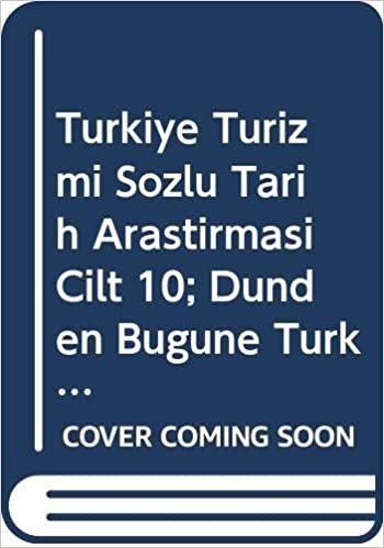 okumak Türkiye Turizmi - Sözlü Tarih Araştırması Cilt 10: Dünden Bugüne Türkiye&#39;de Turizm Kurumlar - Kuruluşlar Turizm Bölgeleri ve Meslekler